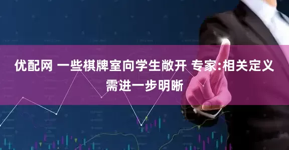优配网 一些棋牌室向学生敞开 专家:相关定义需进一步明晰