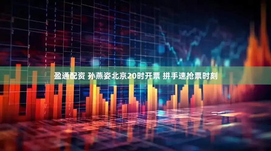 盈通配资 孙燕姿北京20时开票 拼手速抢票时刻