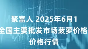 聚富人 2025年6月11日全国主要批发市场菠萝价格行情